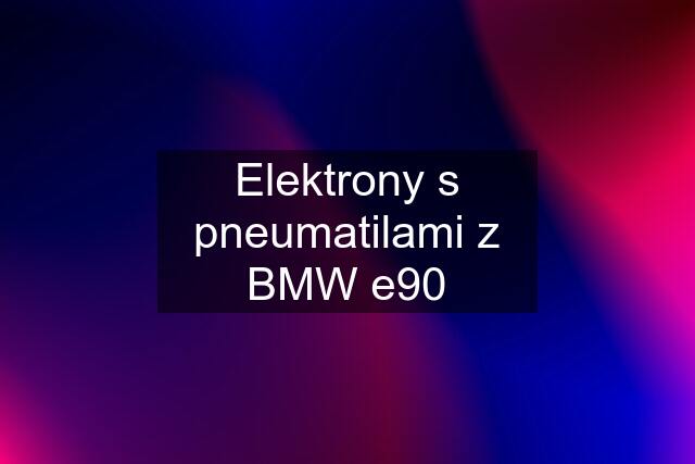 Elektrony s pneumatilami z BMW e90