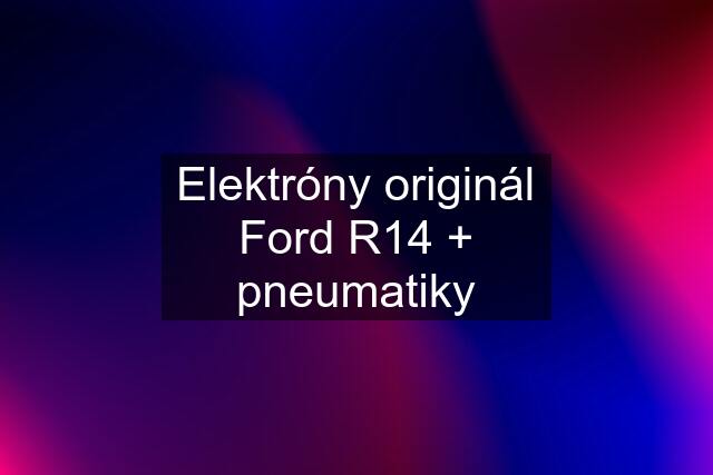 Elektróny originál Ford R14 + pneumatiky