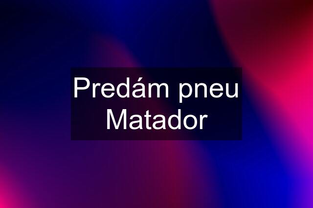 Predám pneu Matador