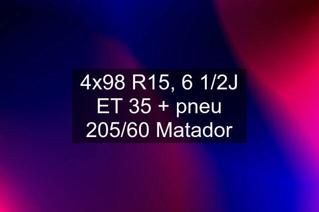 4x98 R15, 6 1/2J ET 35 + pneu 205/60 Matador