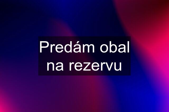 Predám obal na rezervu