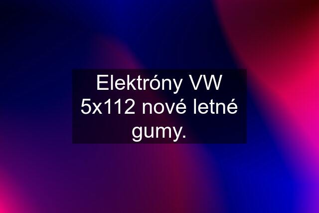 Elektróny VW 5x112 nové letné gumy.