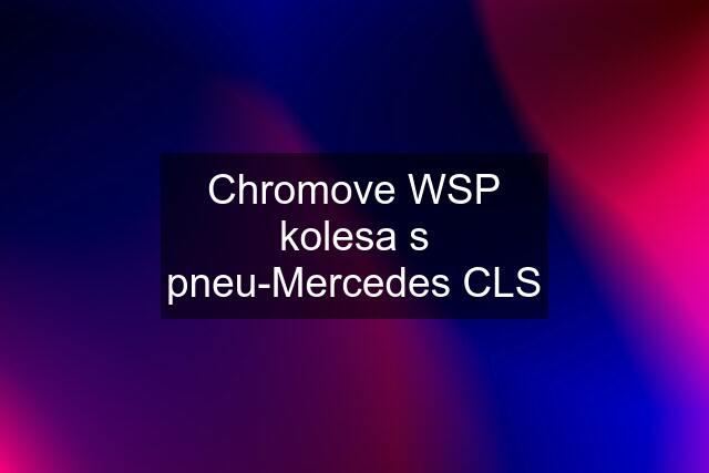 Chromove WSP kolesa s pneu-Mercedes CLS