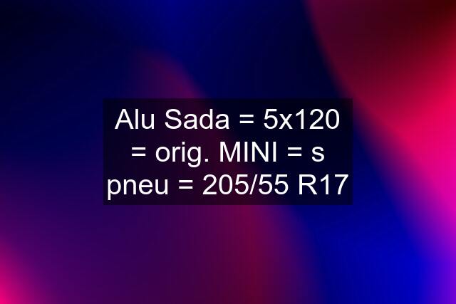 Alu Sada = 5x120 = orig. MINI = s pneu = 205/55 R17