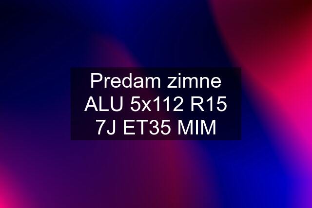 Predam zimne ALU 5x112 R15 7J ET35 MIM