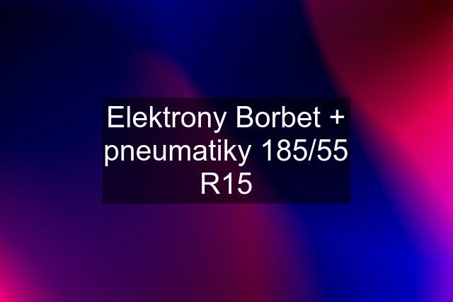 Elektrony Borbet + pneumatiky 185/55 R15