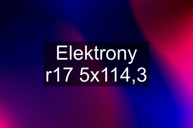 Elektrony r17 5x114,3