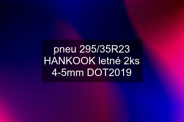 pneu 295/35R23 HANKOOK letné 2ks 4-5mm DOT2019