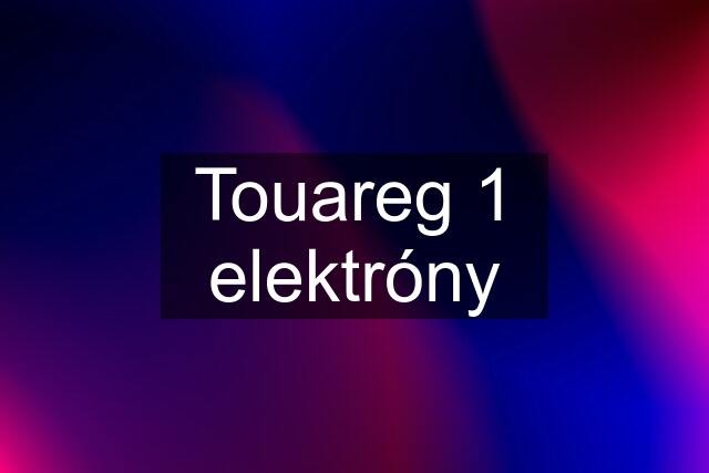 Touareg 1 elektróny