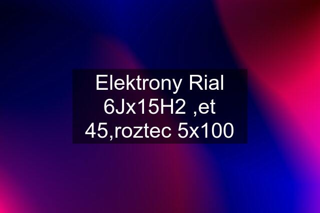 Elektrony Rial 6Jx15H2 ,et 45,roztec 5x100