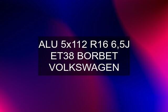 ALU 5x112 R16 6,5J ET38 BORBET VOLKSWAGEN