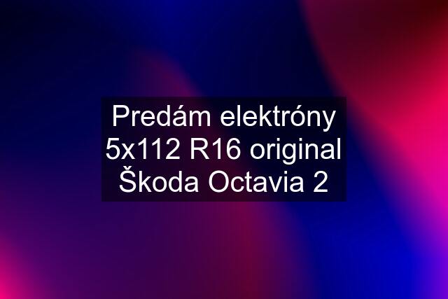 Predám elektróny 5x112 R16 original Škoda Octavia 2