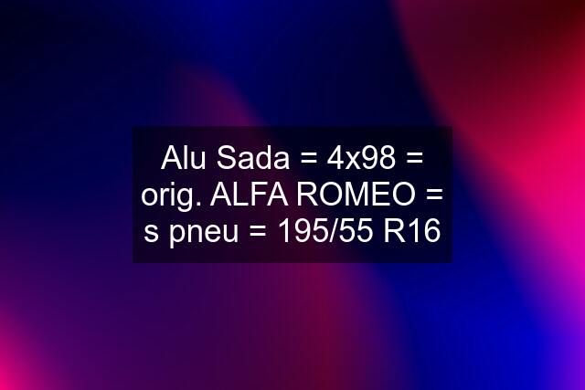 Alu Sada = 4x98 = orig. ALFA ROMEO = s pneu = 195/55 R16