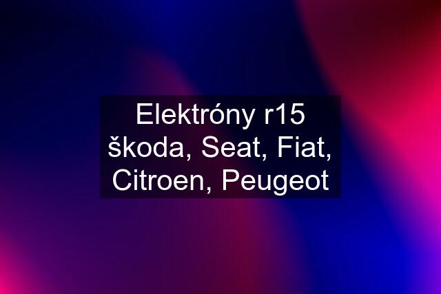 Elektróny r15 škoda, Seat, Fiat, Citroen, Peugeot