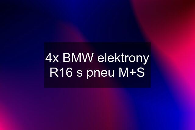4x BMW elektrony R16 s pneu M+S