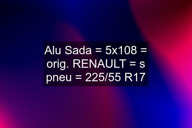 Alu Sada = 5x108 = orig. RENAULT = s pneu = 225/55 R17