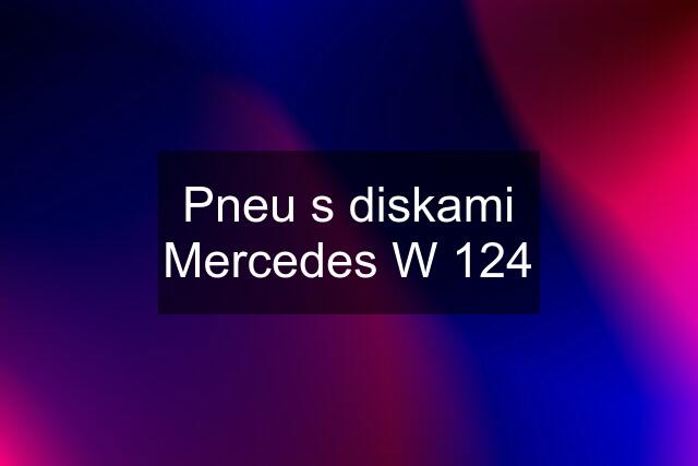 Pneu s diskami Mercedes W 124