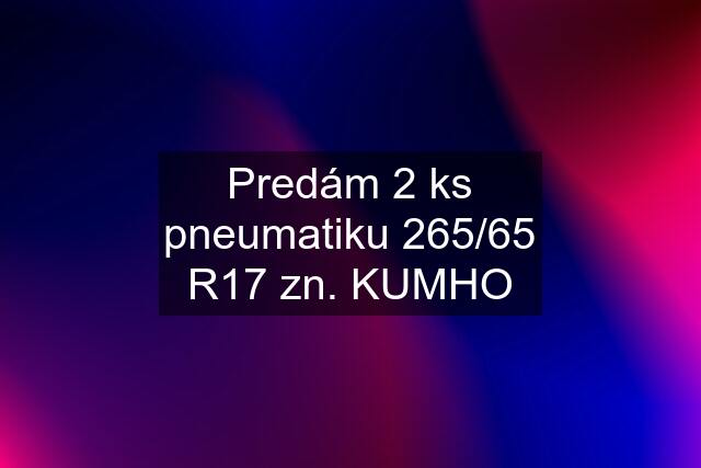 Predám 2 ks pneumatiku 265/65 R17 zn. KUMHO