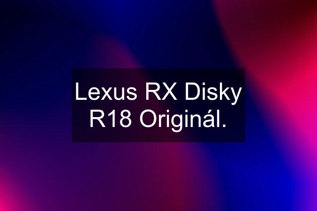 Lexus RX Disky R18 Originál.