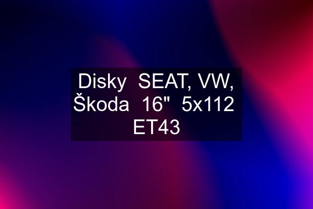 Disky  SEAT, VW, Škoda  16"  5x112  ET43
