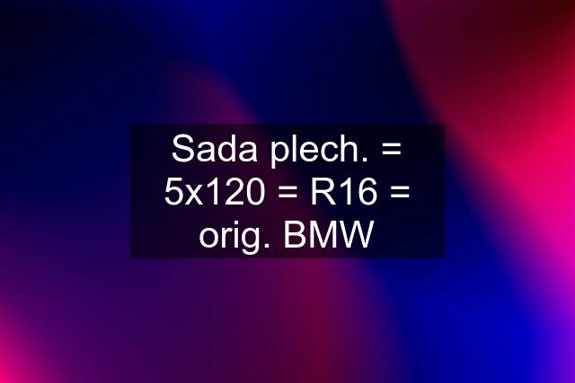 Sada plech. = 5x120 = R16 = orig. BMW