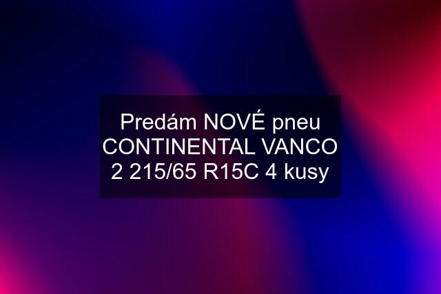 Predám NOVÉ pneu CONTINENTAL VANCO 2 215/65 R15C 4 kusy