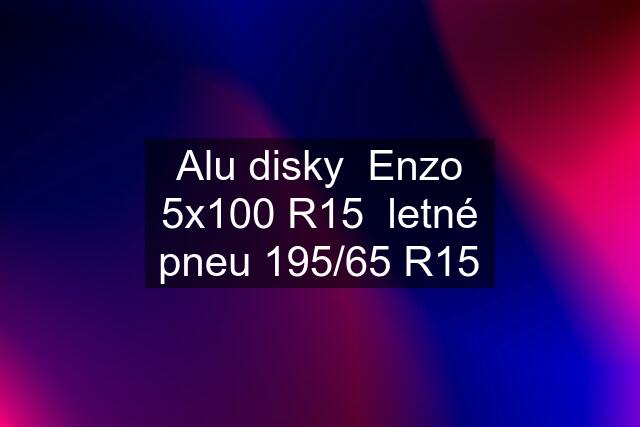 Alu disky  Enzo 5x100 R15  letné pneu 195/65 R15