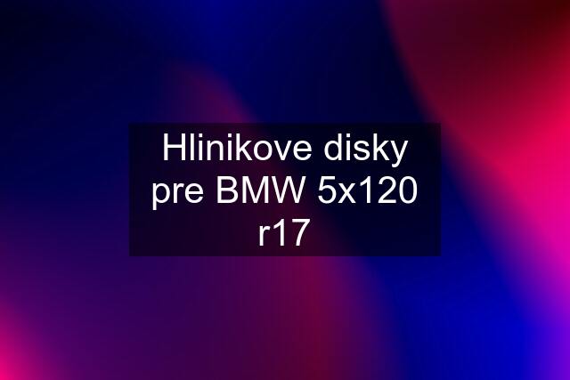 Hlinikove disky pre BMW 5x120 r17