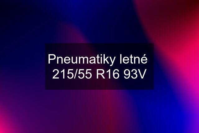 Pneumatiky letné  215/55 R16 93V