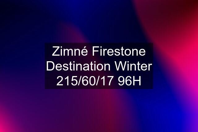 Zimné Firestone Destination Winter 215/60/17 96H