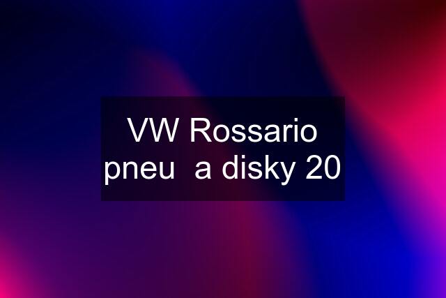 VW Rossario pneu  a disky "20"