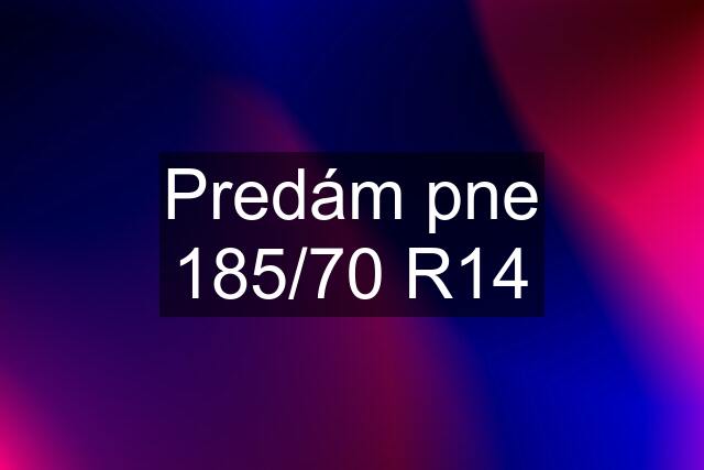 Predám pne 185/70 R14