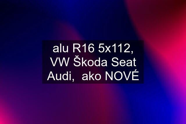 alu R16 5x112, VW Škoda Seat Audi,  ako NOVÉ