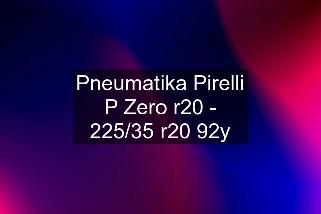 Pneumatika Pirelli P Zero r20 - 225/35 r20 92y