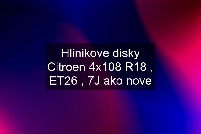 Hlinikove disky Citroen 4x108 R18 , ET26 , 7J ako nove