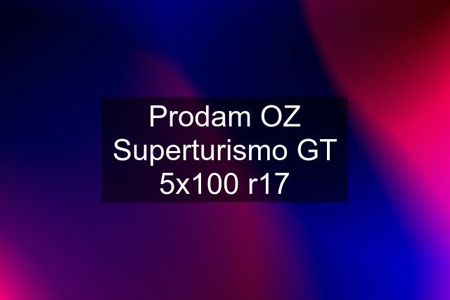 Prodam OZ Superturismo GT 5x100 r17