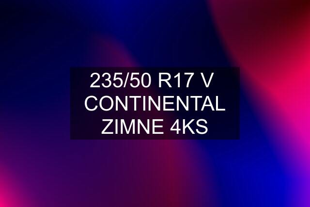 235/50 R17 V  CONTINENTAL ZIMNE 4KS