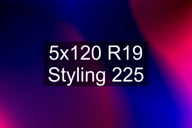 5x120 R19 Styling 225