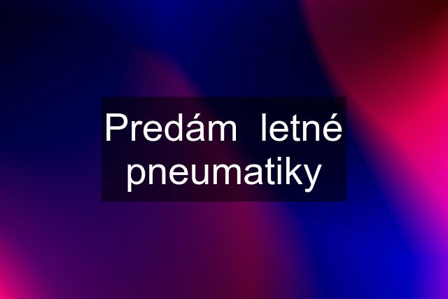 Predám  letné pneumatiky