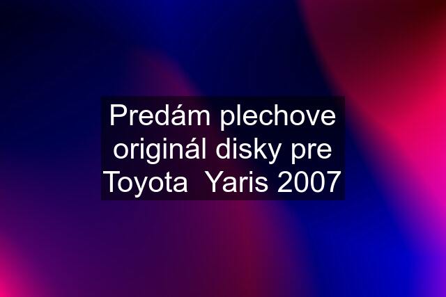 Predám plechove originál disky pre Toyota  Yaris 2007