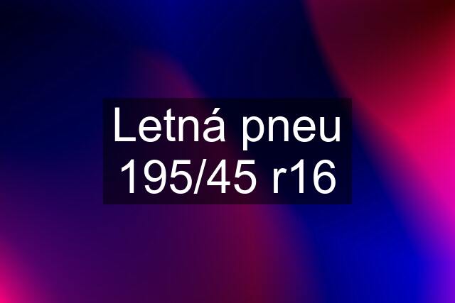 Letná pneu 195/45 r16