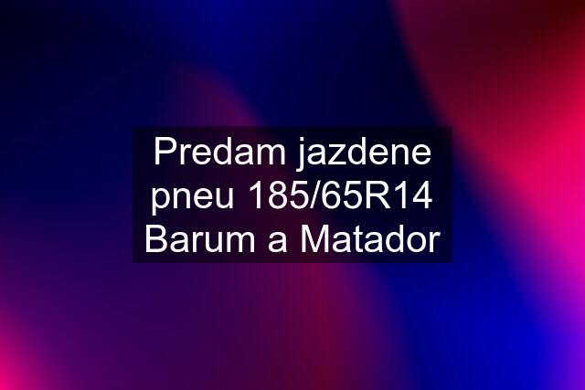 Predam jazdene pneu 185/65R14 Barum a Matador