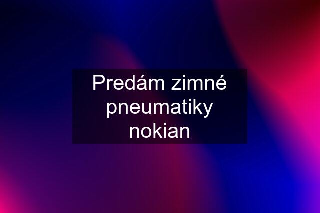 Predám zimné pneumatiky nokian