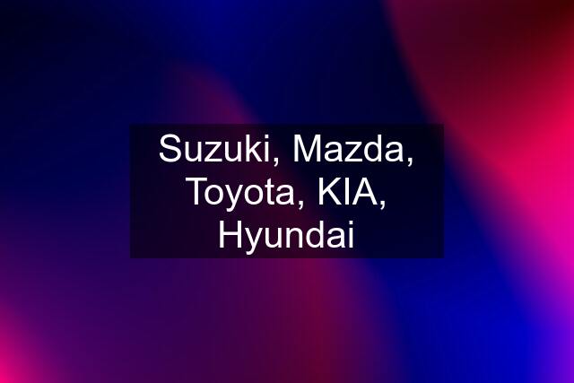 Suzuki, Mazda, Toyota, KIA, Hyundai