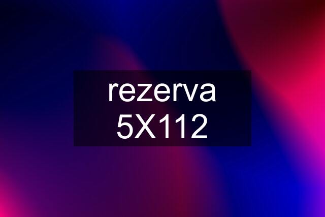 rezerva 5X112