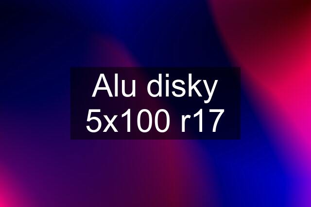 Alu disky 5x100 r17