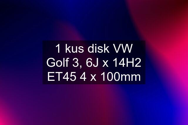 1 kus disk VW Golf 3, 6J x 14H2 ET45 4 x 100mm