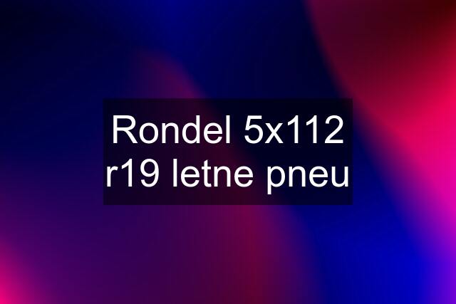 Rondel 5x112 r19 letne pneu