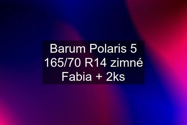 Barum Polaris 5 165/70 R14 zimné Fabia + 2ks