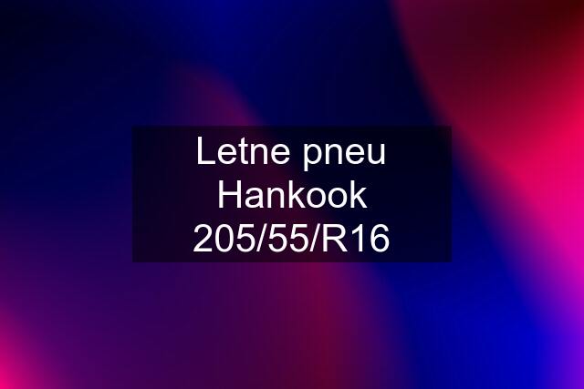 Letne pneu Hankook 205/55/R16